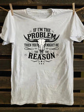 If I'm The Problem Then You Might Be The Reason T-Shirt