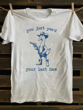 You Just Yee'd Your Last Haw T-Shirt