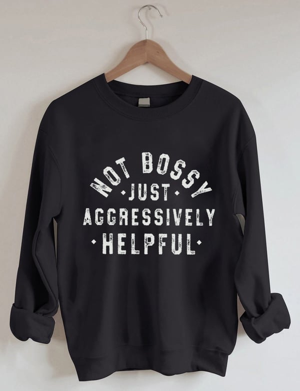 Women's Not Bossy Just Aggressively Helpful Print Sweatshirt