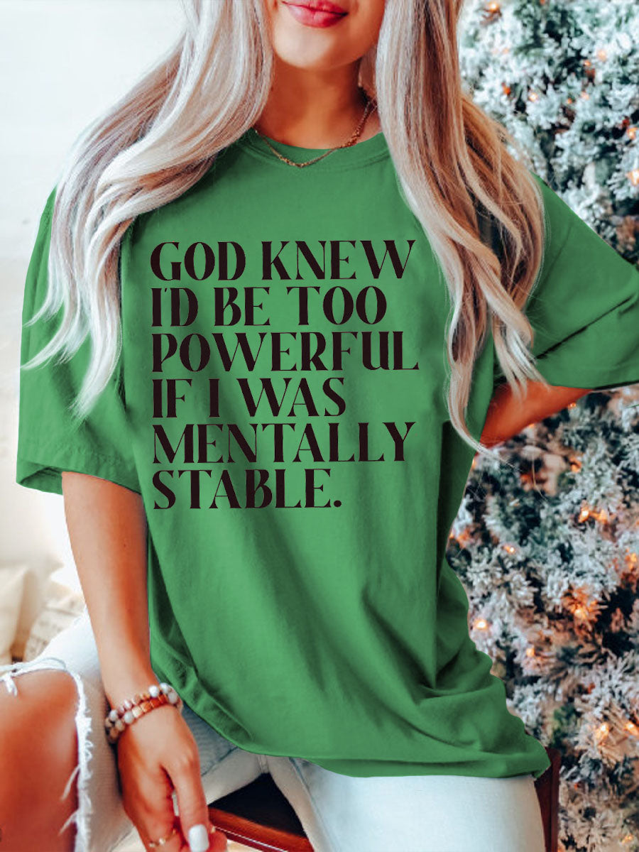 God Knew I'd Be Too Powerful If I Was Mentally Stable T-Shirt