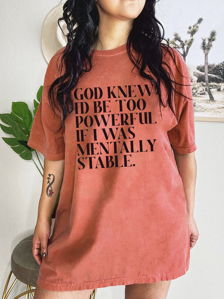 God Knew I'd Be Too Powerful If I Was Mentally Stable T-Shirt