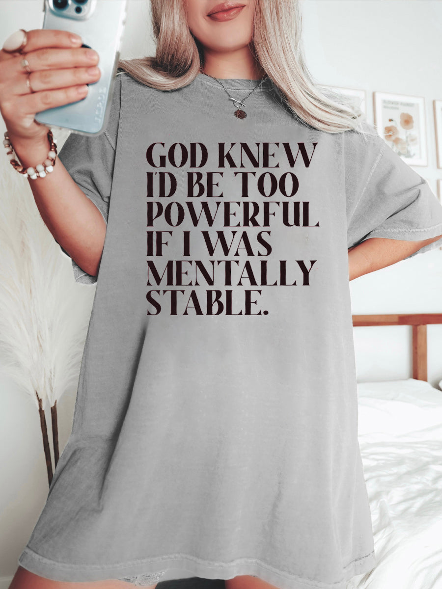 God Knew I'd Be Too Powerful If I Was Mentally Stable T-Shirt
