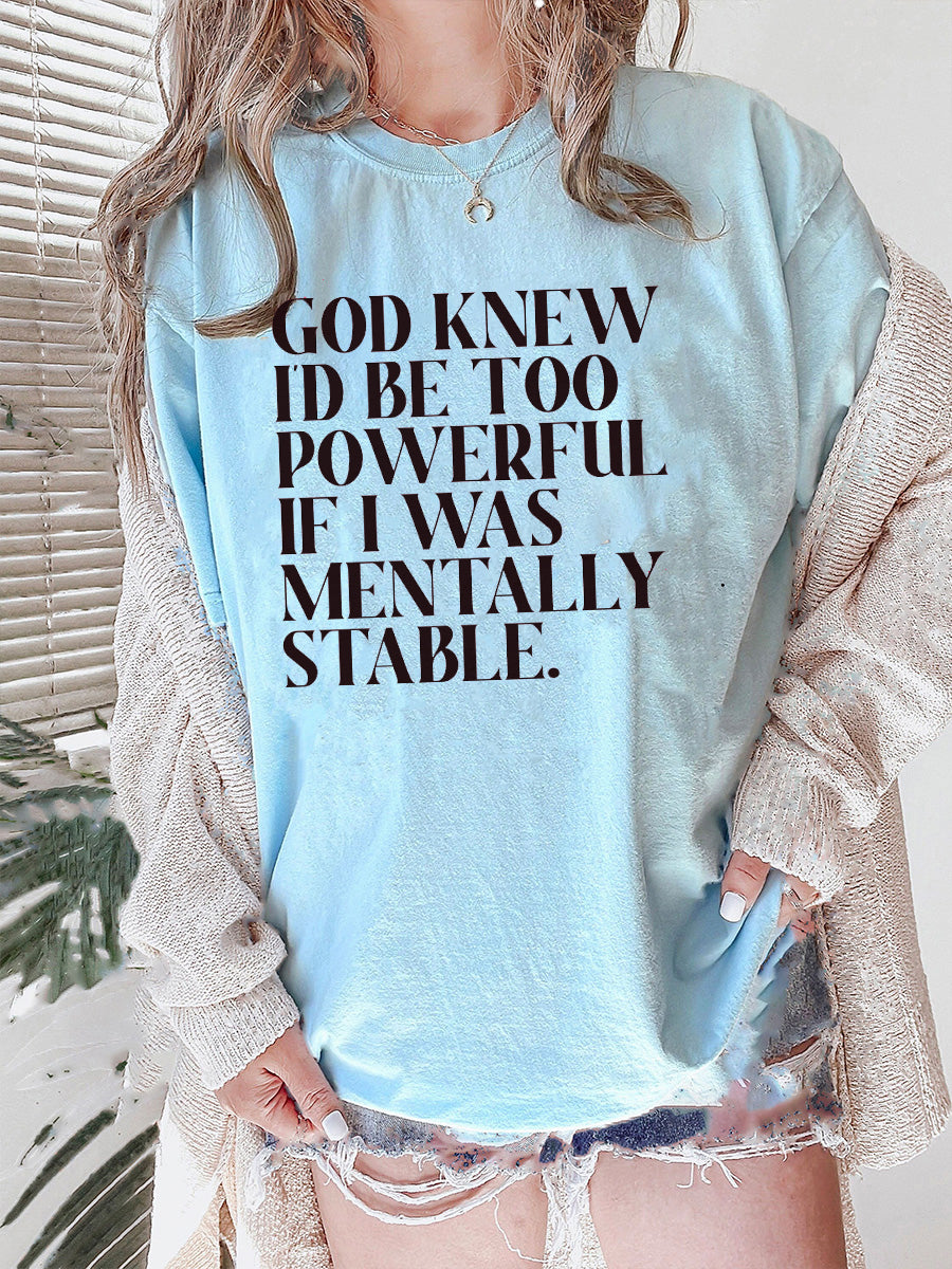 God Knew I'd Be Too Powerful If I Was Mentally Stable T-Shirt