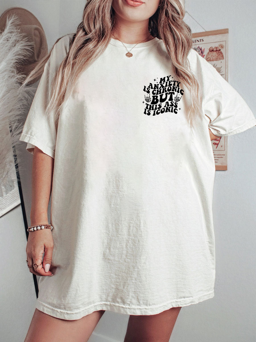 My Anxiety Is Chronic But This Ass Is Iconic Tee