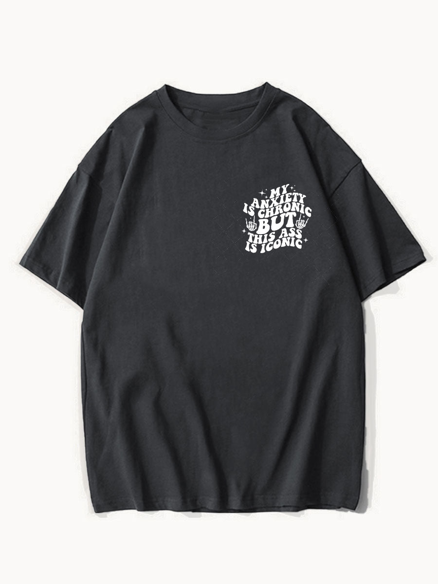 My Anxiety Is Chronic But This Ass Is Iconic Tee
