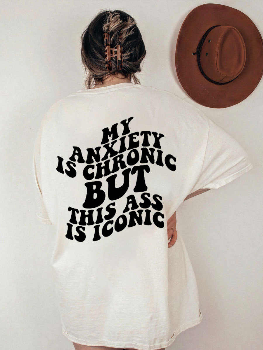 My Anxiety Is Chronic But This Ass Is Iconic Tee