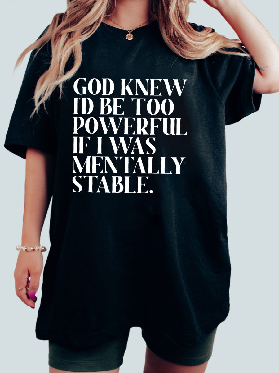 God Knew I'd Be Too Powerful If I Was Mentally Stable T-Shirt