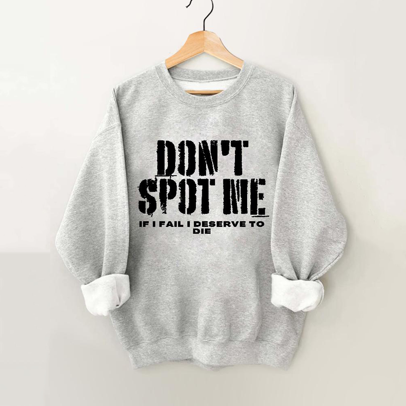 Don't Spot Me I Deserve To Die Vintage Gym Sweatshirt